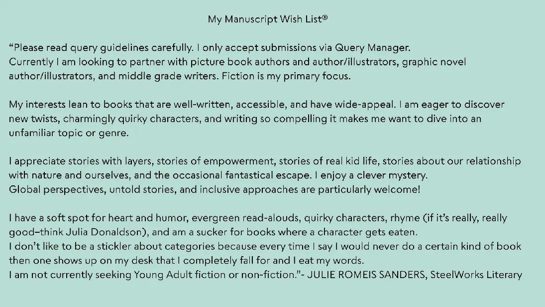 My Manuscript Wish List® Please read query guidelines carefully. I only accept submissions via Query Manager. Currently I am looking to partner with picture book authors and authorillustrators, gr.png